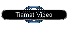 Tiamat Video